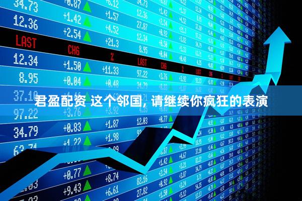 君盈配资 这个邻国, 请继续你疯狂的表演